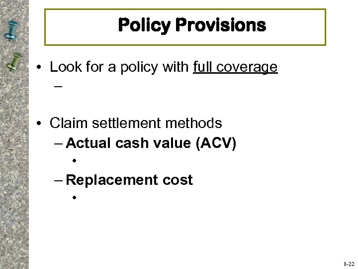 Policy Provisions • Look for a policy with full coverage – • Claim settlement