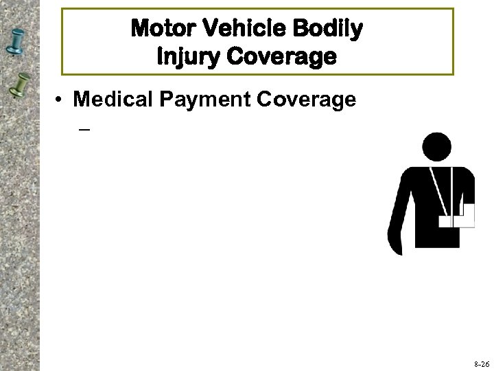 Motor Vehicle Bodily Injury Coverage • Medical Payment Coverage – 8 -26 