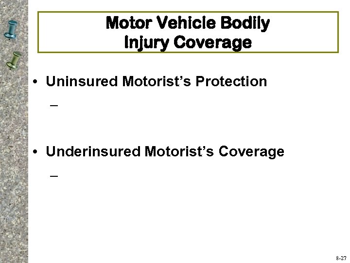 Motor Vehicle Bodily Injury Coverage • Uninsured Motorist’s Protection – • Underinsured Motorist’s Coverage