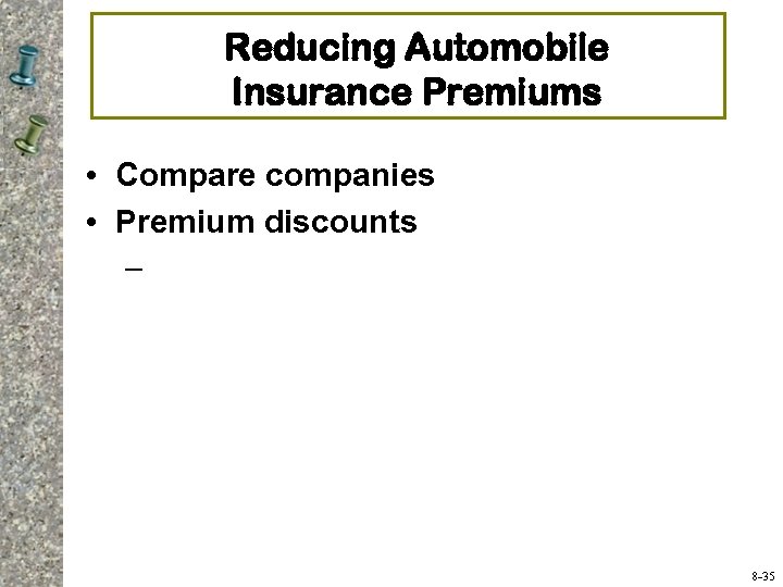 Reducing Automobile Insurance Premiums • Compare companies • Premium discounts – 8 -35 