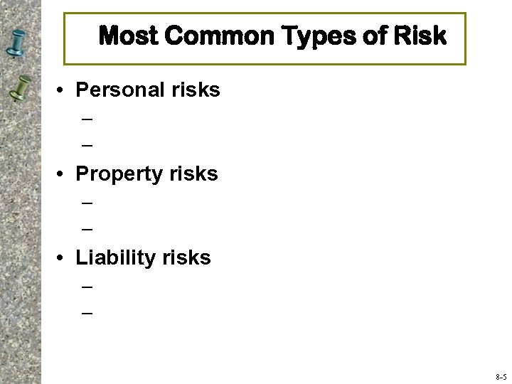 Most Common Types of Risk • Personal risks – – • Property risks –