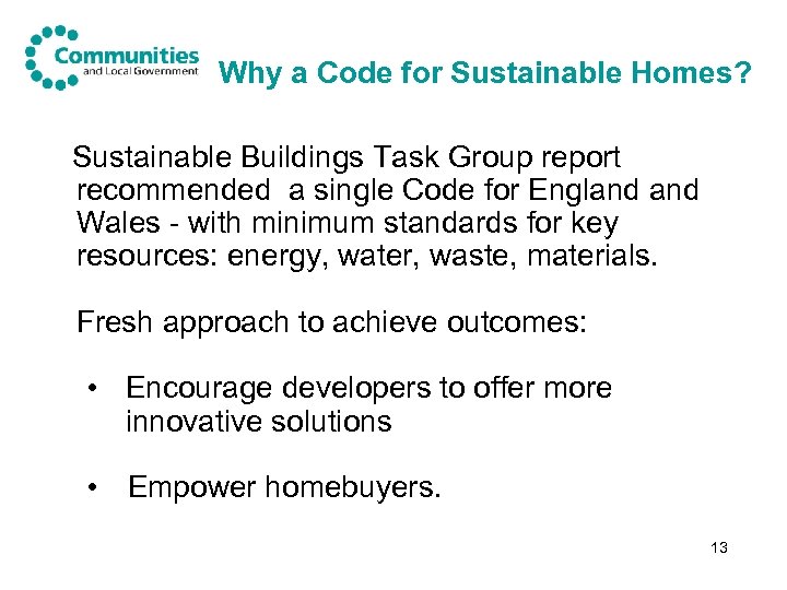 Why a Code for Sustainable Homes? Sustainable Buildings Task Group report recommended a single