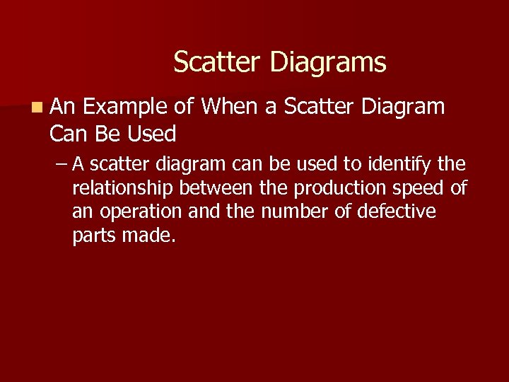 Scatter Diagrams n An Example of When a Scatter Diagram Can Be Used –
