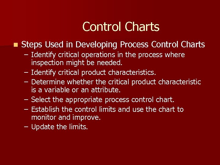 Control Charts n Steps Used in Developing Process Control Charts – Identify critical operations
