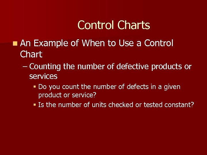 Control Charts n An Example of When to Use a Control Chart – Counting