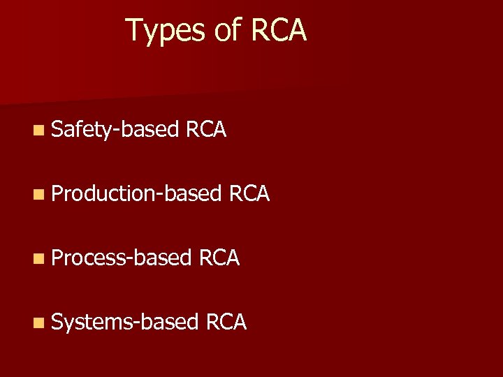 Types of RCA n Safety-based RCA n Production-based RCA n Process-based RCA n Systems-based