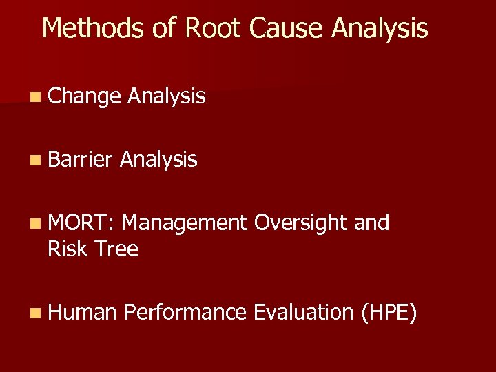 Methods of Root Cause Analysis n Change Analysis n Barrier Analysis n MORT: Management
