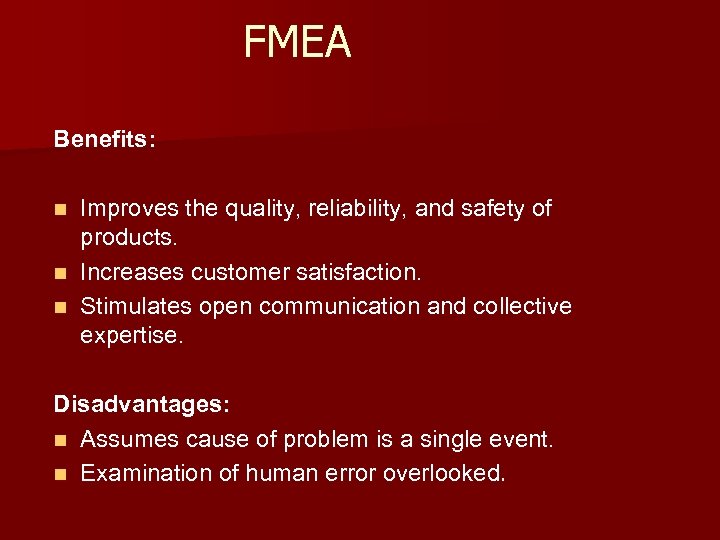 FMEA Benefits: Improves the quality, reliability, and safety of products. n Increases customer satisfaction.
