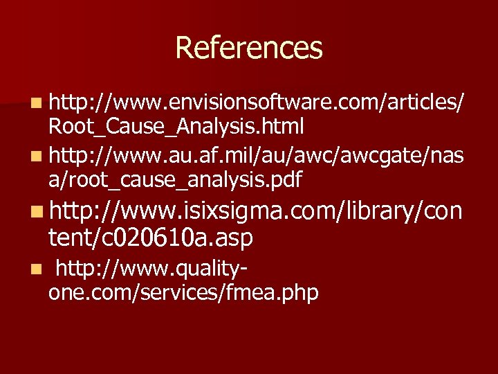 References n http: //www. envisionsoftware. com/articles/ Root_Cause_Analysis. html n http: //www. au. af. mil/au/awcgate/nas