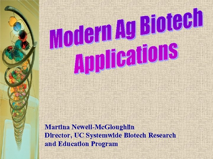 Martina Newell-Mc. Gloughlin Director, UC Systemwide Biotech Research and Education Program 
