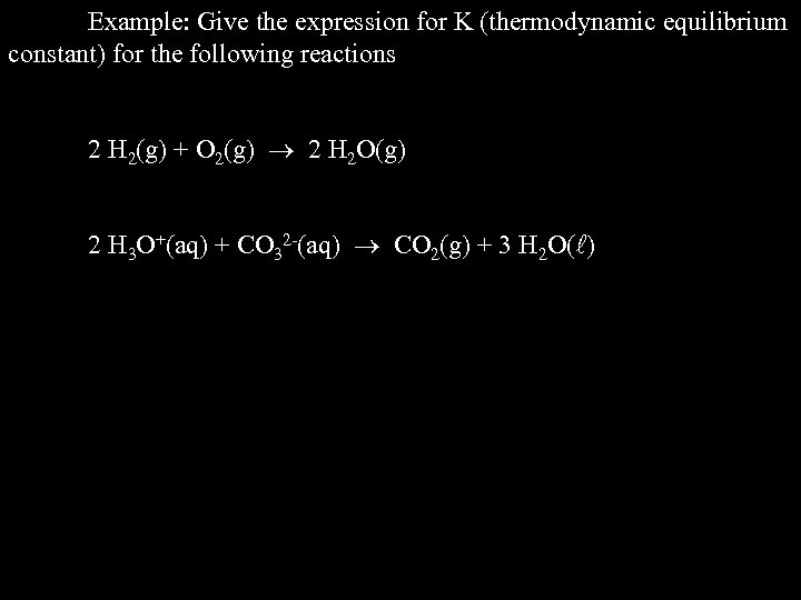 Example: Give the expression for K (thermodynamic equilibrium constant) for the following reactions 2