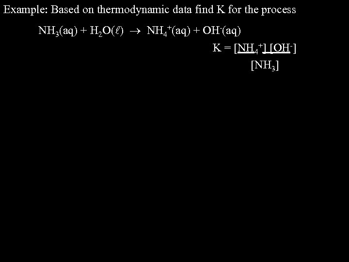 Example: Based on thermodynamic data find K for the process NH 3(aq) + H