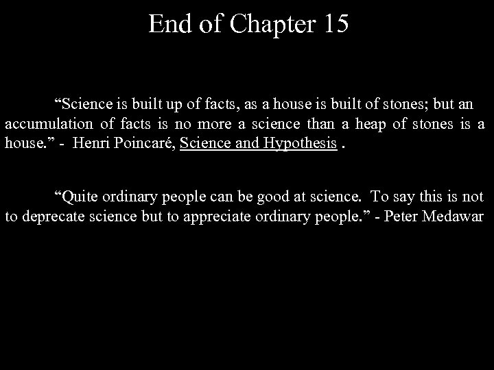 End of Chapter 15 “Science is built up of facts, as a house is