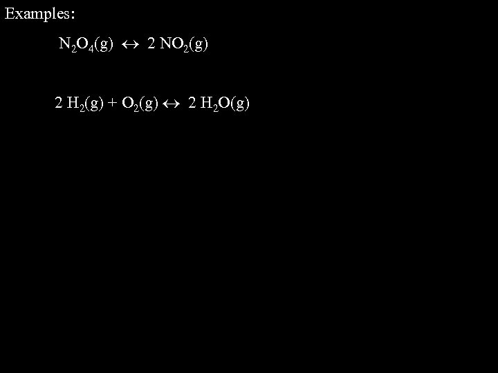 Examples: N 2 O 4(g) 2 NO 2(g) 2 H 2(g) + O 2(g)