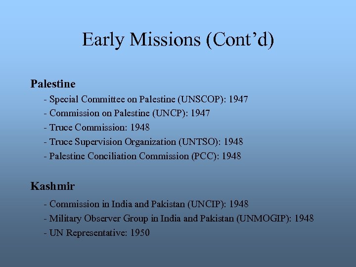 Early Missions (Cont’d) Palestine - Special Committee on Palestine (UNSCOP): 1947 - Commission on