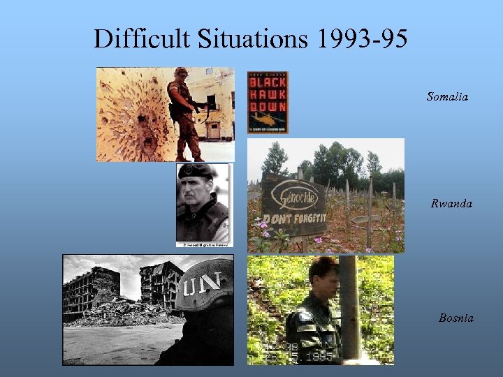 Difficult Situations 1993 -95 Somalia Rwanda Bosnia 