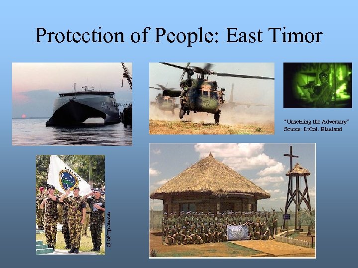 Protection of People: East Timor “Unsettling the Adversary” Source: Lt. Col. Blaxland www. jda.