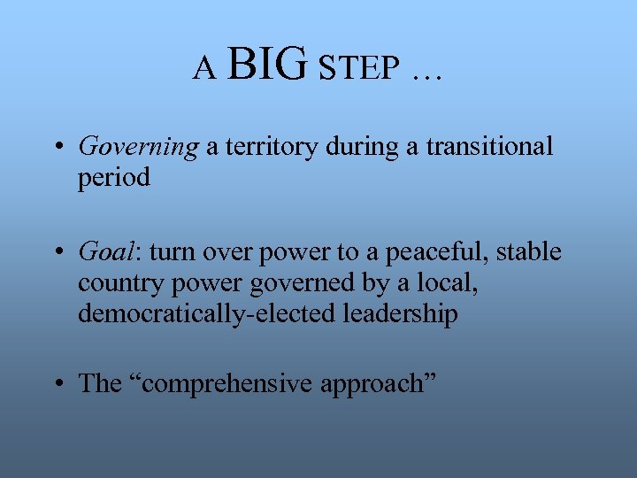 A BIG STEP … • Governing a territory during a transitional period • Goal: