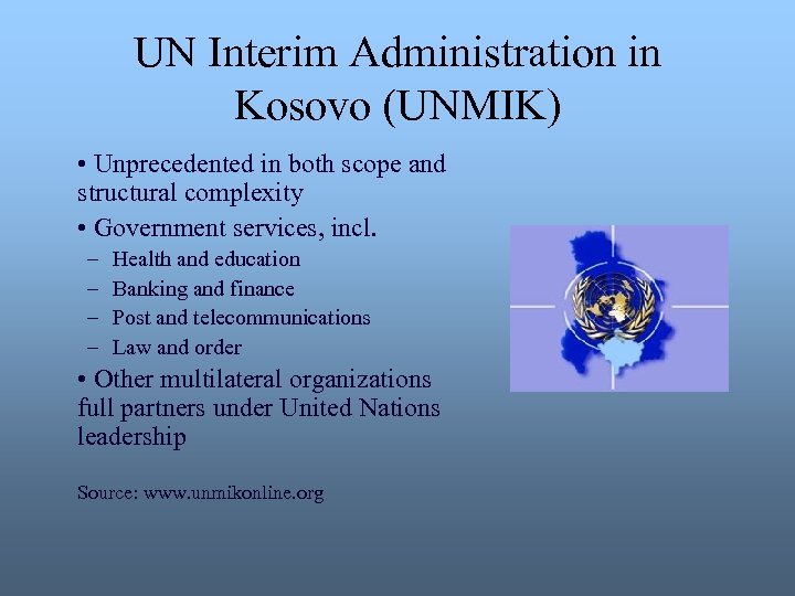 UN Interim Administration in Kosovo (UNMIK) • Unprecedented in both scope and structural complexity