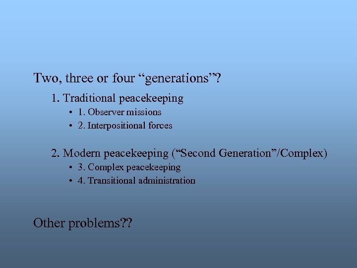 Two, three or four “generations”? 1. Traditional peacekeeping • 1. Observer missions • 2.