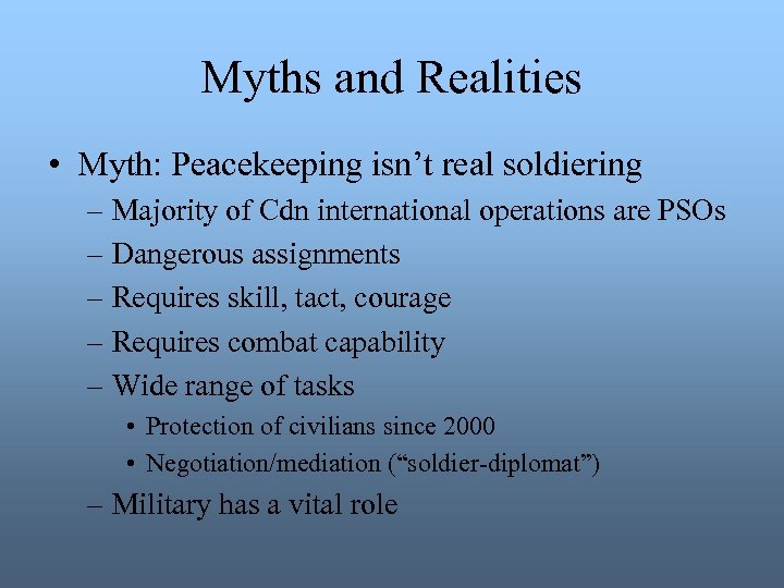 Myths and Realities • Myth: Peacekeeping isn’t real soldiering – Majority of Cdn international
