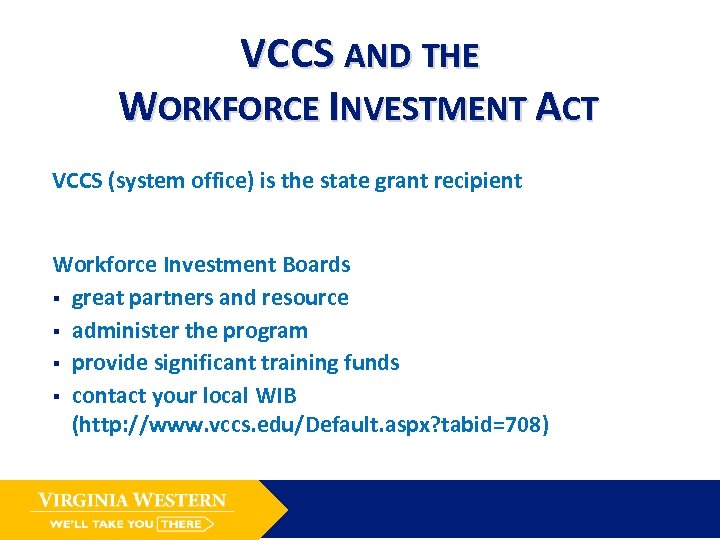 VCCS AND THE WORKFORCE INVESTMENT ACT VCCS (system office) is the state grant recipient