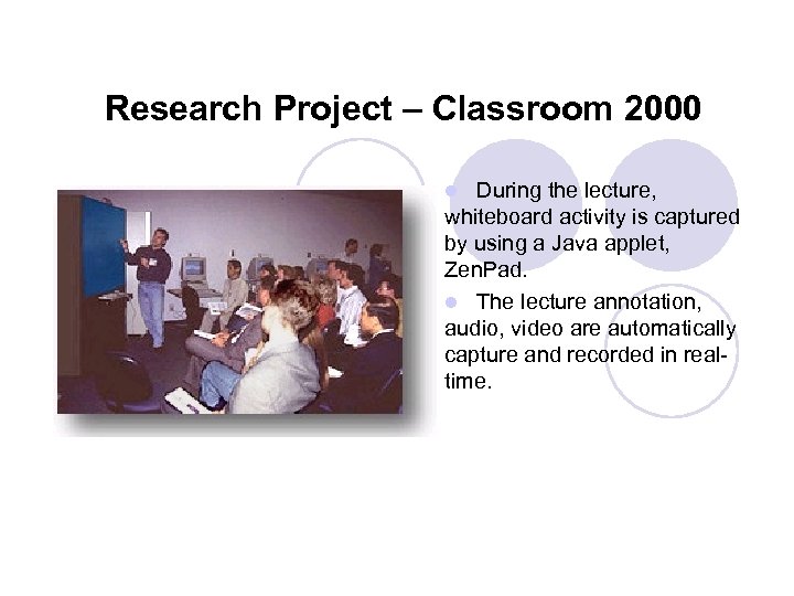 Research Project – Classroom 2000 During the lecture, whiteboard activity is captured by using