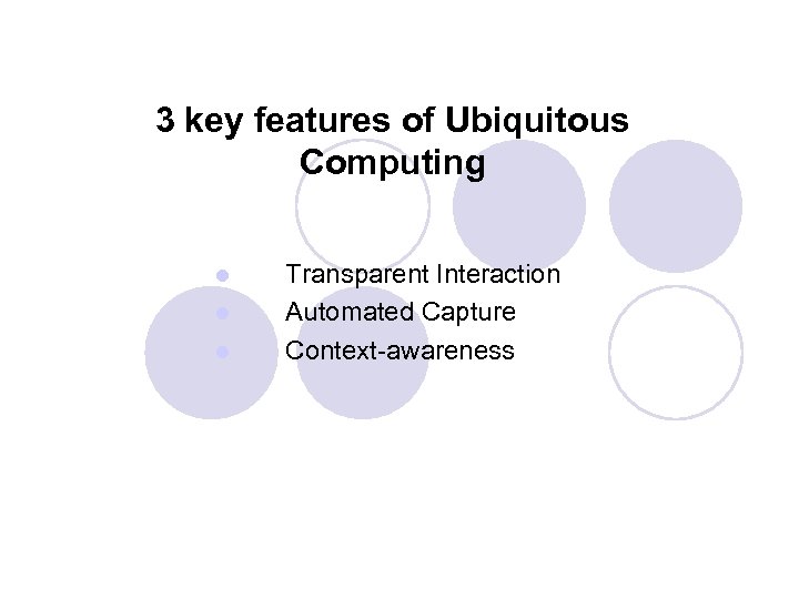 3 key features of Ubiquitous Computing l l l Transparent Interaction Automated Capture Context-awareness
