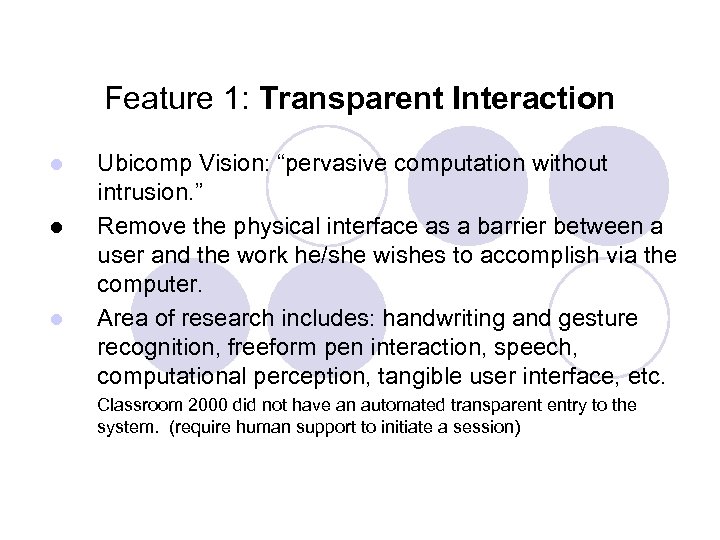 Feature 1: Transparent Interaction l l l Ubicomp Vision: “pervasive computation without intrusion. ”