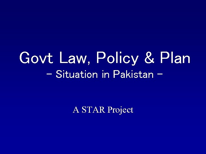 Govt Law, Policy & Plan - Situation in Pakistan A STAR Project 