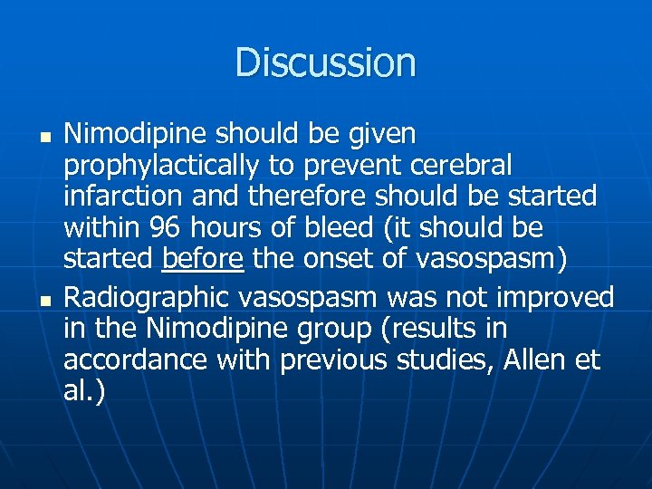 Discussion n n Nimodipine should be given prophylactically to prevent cerebral infarction and therefore