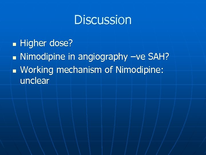 Discussion n Higher dose? Nimodipine in angiography –ve SAH? Working mechanism of Nimodipine: unclear