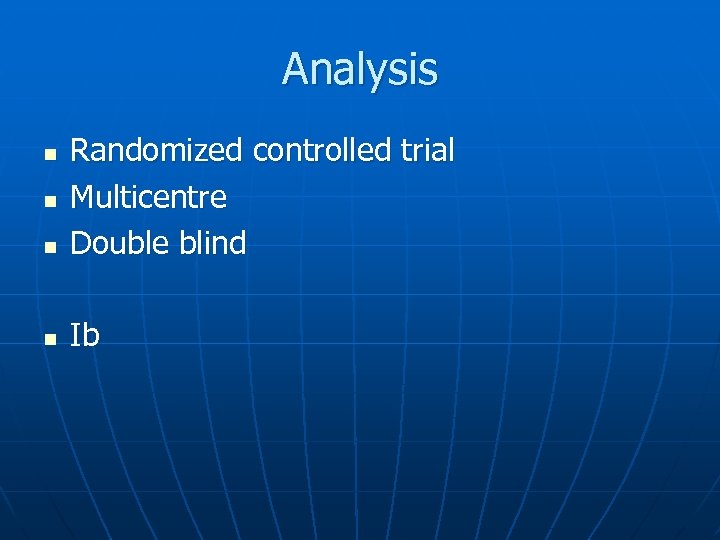 Analysis n Randomized controlled trial Multicentre Double blind n Ib n n 