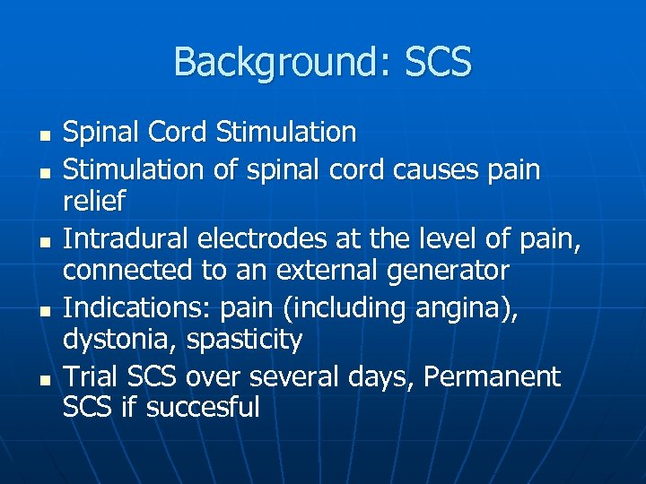 Background: SCS n n n Spinal Cord Stimulation of spinal cord causes pain relief