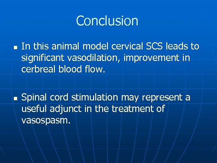 Conclusion n n In this animal model cervical SCS leads to significant vasodilation, improvement