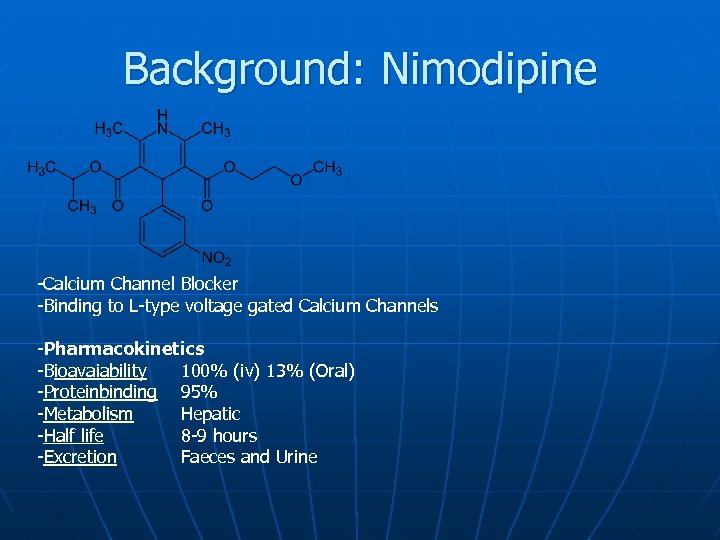 Background: Nimodipine -Calcium Channel Blocker -Binding to L-type voltage gated Calcium Channels -Pharmacokinetics -Bioavaiability