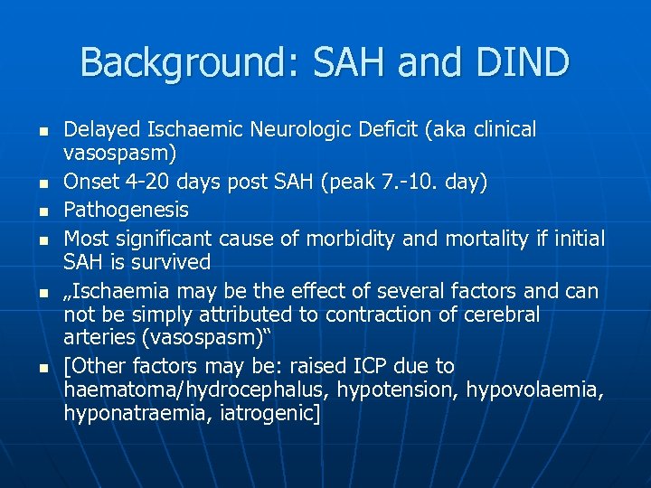 Background: SAH and DIND n n n Delayed Ischaemic Neurologic Deficit (aka clinical vasospasm)