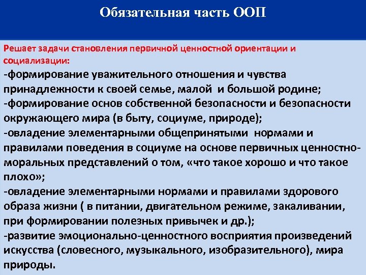 Обязательная часть ООП Решает задачи становления первичной ценностной ориентации и социализации: -формирование уважительного отношения