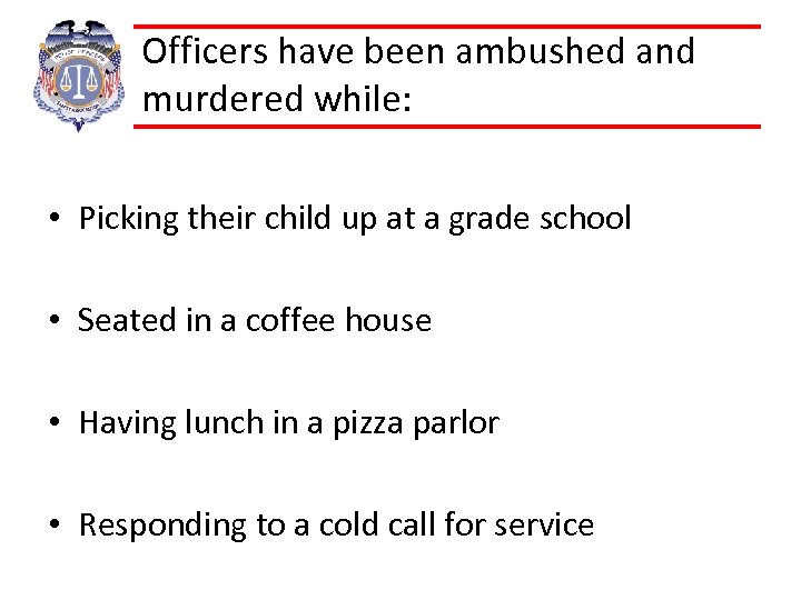 Officers have been ambushed and murdered while: • Picking their child up at a