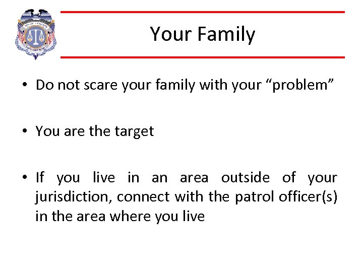 Your Family • Do not scare your family with your “problem” • You are