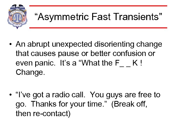 “Asymmetric Fast Transients” • An abrupt unexpected disorienting change that causes pause or better