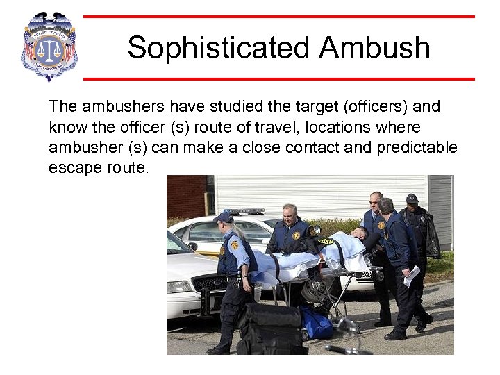 Sophisticated Ambush The ambushers have studied the target (officers) and know the officer (s)
