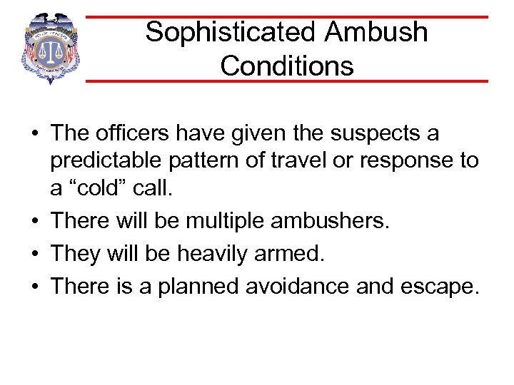 Sophisticated Ambush Conditions • The officers have given the suspects a predictable pattern of