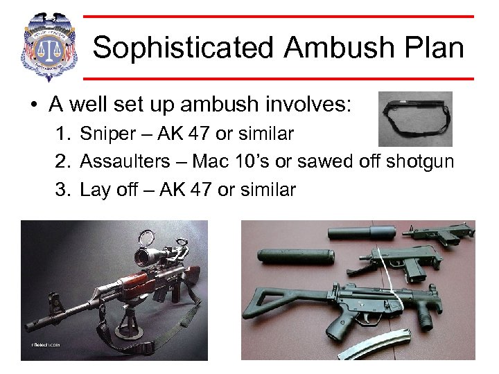 Sophisticated Ambush Plan • A well set up ambush involves: 1. Sniper – AK