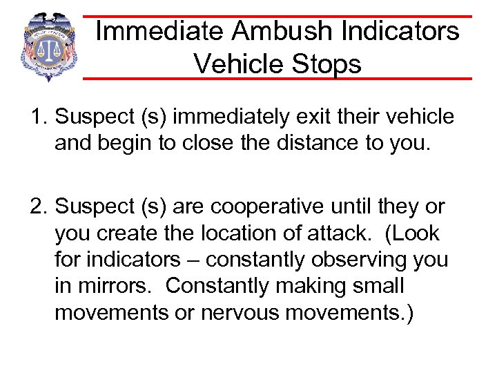 Immediate Ambush Indicators Vehicle Stops 1. Suspect (s) immediately exit their vehicle and begin