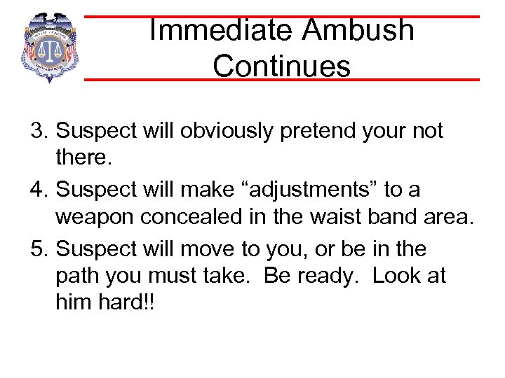 Immediate Ambush Continues 3. Suspect will obviously pretend your not there. 4. Suspect will