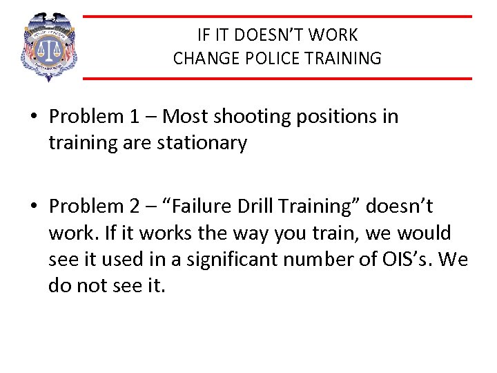IF IT DOESN’T WORK CHANGE POLICE TRAINING • Problem 1 – Most shooting positions
