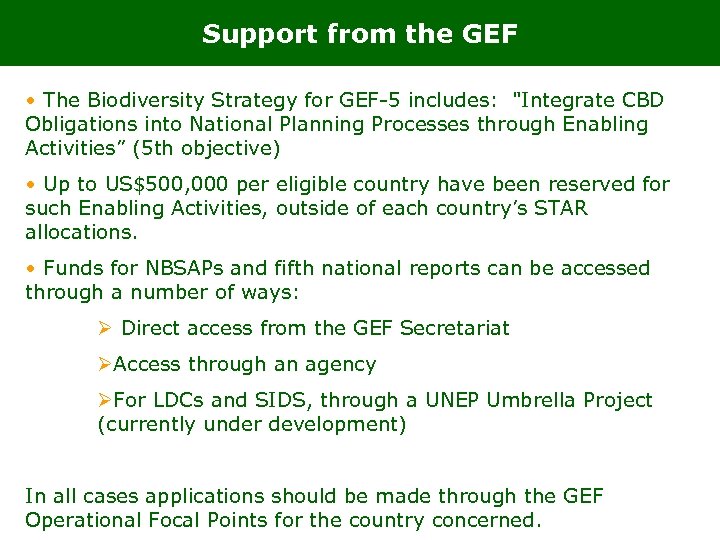 Support from the GEF • The Biodiversity Strategy for GEF-5 includes: "Integrate CBD Obligations