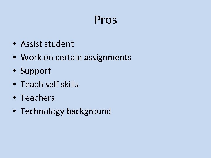 Pros • • • Assist student Work on certain assignments Support Teach self skills