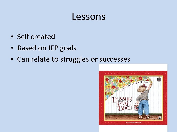 Lessons • Self created • Based on IEP goals • Can relate to struggles